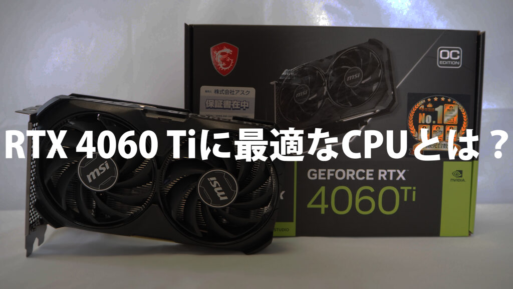 RTX 4060 Tiと組み合わせるゲームに最適なCPUとは？